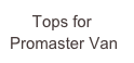      Tops for Promaster Van